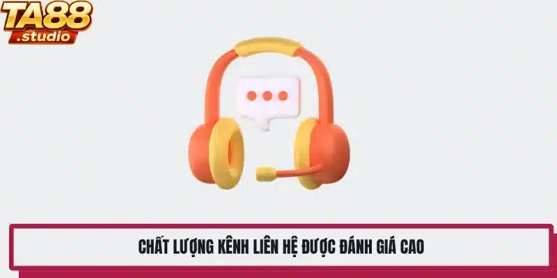 Chất lượng kênh liên hệ được đánh giá cao