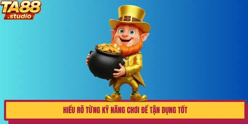 Hiểu rõ từng kỹ năng chơi để tận dụng tốt 