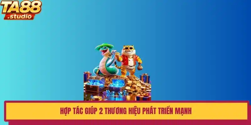 Hợp tác giúp 2 thương hiệu phát triển mạnh
