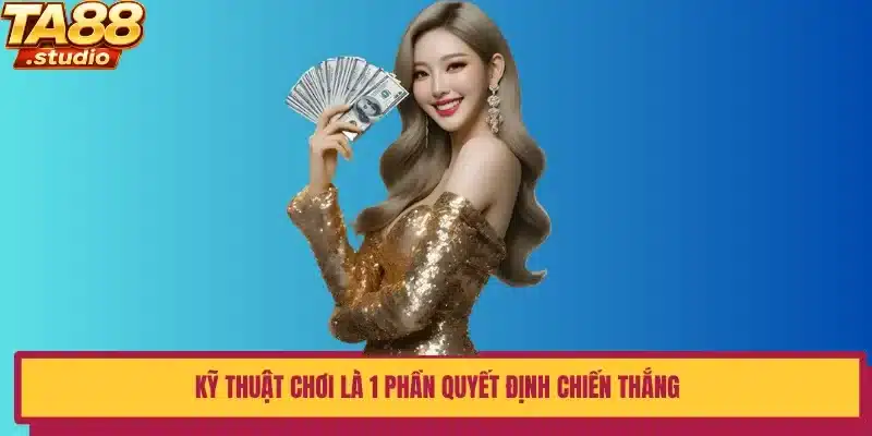 Kỹ thuật chơi là 1 phần quyết định chiến thắng
