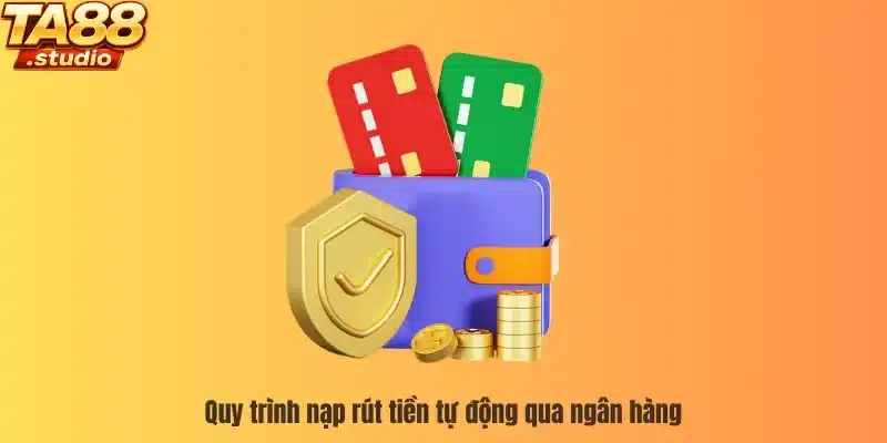 Quy trình nạp rút tiền tự động qua ngân hàng