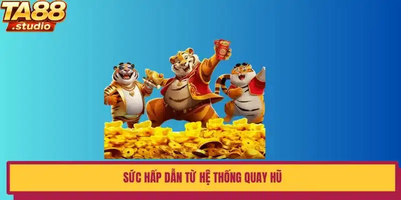 Sức hấp dẫn từ hệ thống quay hũ