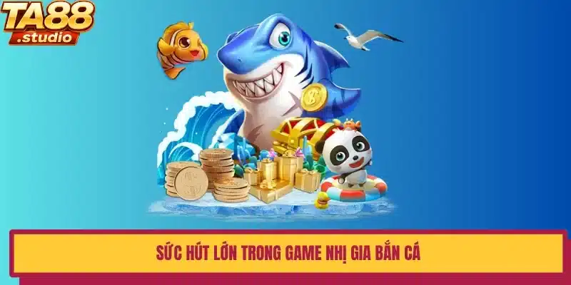 Sức hút lớn trong game Nhị Gia Bắn Cá