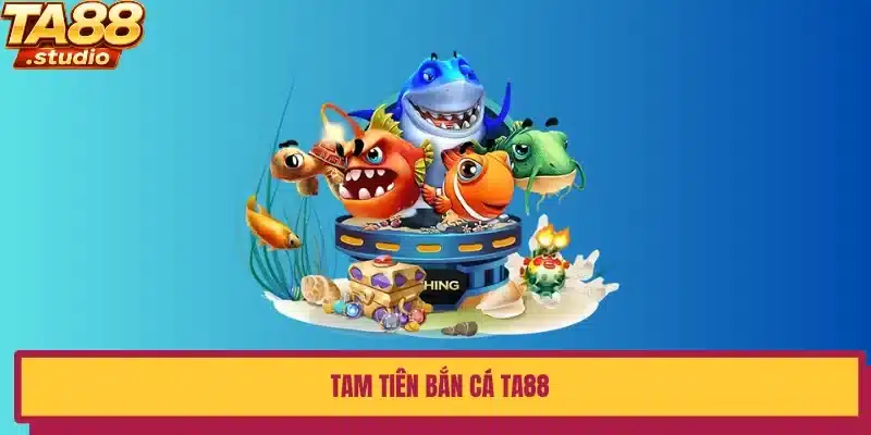 tam tiên bắn cá ta88