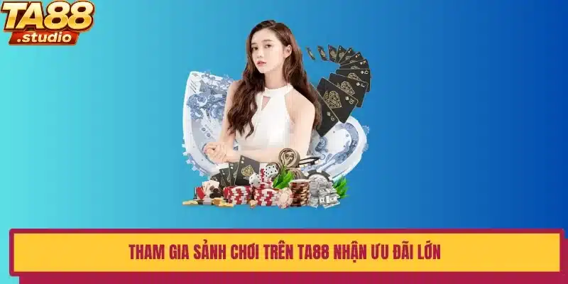 Tham gia sảnh chơi trên TA88 nhận ưu đãi lớn